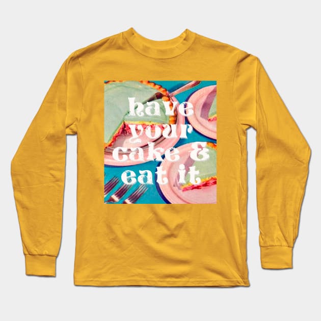 Have your Cake & Eat it Long Sleeve T-Shirt by MsGonzalez